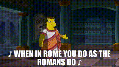 'Gif from the Simpsons - text reads 'When in Rome, you do as the Romans do'